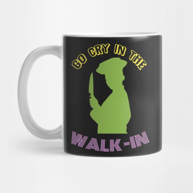 Go Cry In The Walk-In - Funny Chef T-Shirt by mr1986